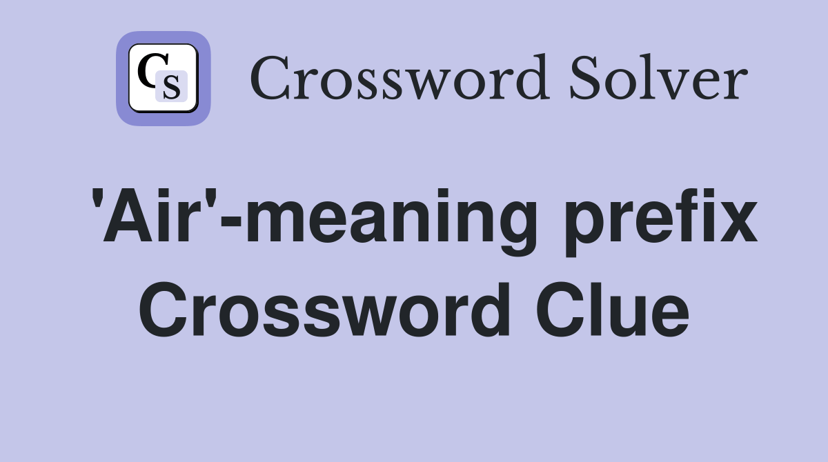 'Air'-meaning prefix - Crossword Clue Answers - Crossword Solver